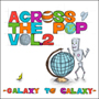 V.A./ACROSS THE POP vol.2 〜GALAXY TO GALAXY〜